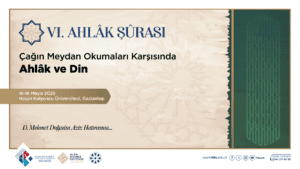 “Çağın Meydan Okumaları Karşısında Ahlâk ve Din” VI. Ahlâk Şûrası Notları